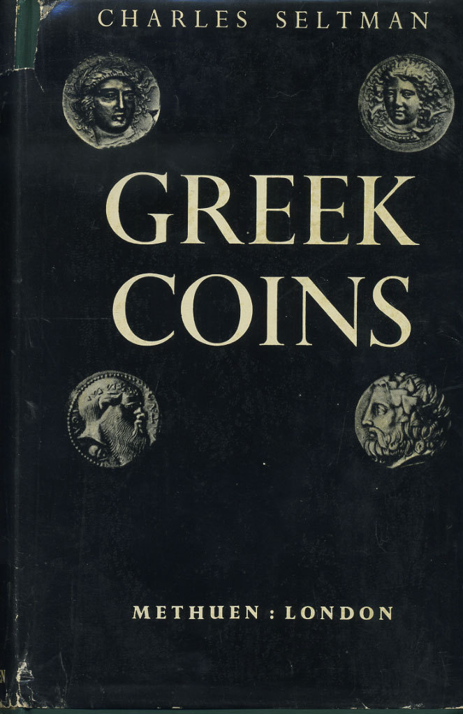 ЧАРЛЬЗ СЕЛЬТМАН ГРЕЧЕСКИЕ МОНЕТЫ. ИСТОРИЯ МЕТАЛЛИЧЕСКИХ ДЕНЕГ И ИХ ЧЕКАНКИ ВПЛОТЬ ДО ПАДЕНИЯ ЭЛЛИНИСТИЧЕСКИХ ГОСУДАРСТВ 1955 CHARLES SELTMAN, GREEK COINS, A HISTORY OF METALLIC CURRENCY AND COINAGE DOWN TO FALL OF THE HELLENISTIC KINDOMS 00-01-06-15