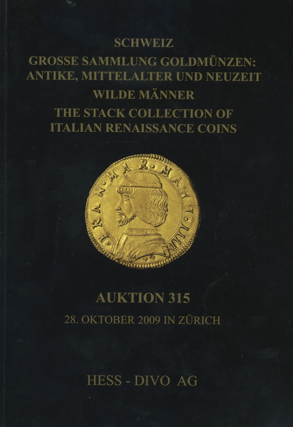 ХЕСС - ДИВО АУКЦИОННЫЙ КАТАЛОГ №315, 28 ОКТЯБРЯ 2009. БОЛЬШАЯ КОЛЛЕКЦИЯ ЗОЛОТЫХ МОНЕТ АНТИЧНОСТИ, СРЕДНЕВЕКОВЬЯ И НОВОГО ВРЕМЕНИ, А ТАКЖЕ КОЛЛЕКЦИЯ МОНЕТ ИТАЛИИ ВРЕМЕН РЕНЕССАНСА 2009 HESS - DIVO, GROSSE SAMMLUNG GOLDMUNZEN: ANTIKE, MITTELALTER UND NEUZEI