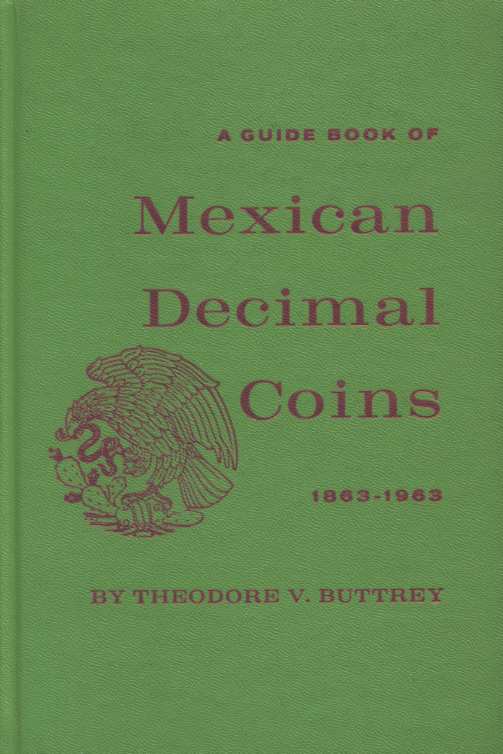 ТЕОДОР В. БАТТРЕЙ КАТАЛОГ ПО МЕКСИМАЛЬНЫМ ДЕСЯТИЧНЫМ МОНЕТАМ 1863-1963 1963 THEODORE V. BUTTREY, A GUIDE BOOK OF MEXICAN DECIMAL COINS 1863-1963, 122 СТРАНИЦЫ + ИЛЛЮСТРАЦИИ английский 00-01-14-08