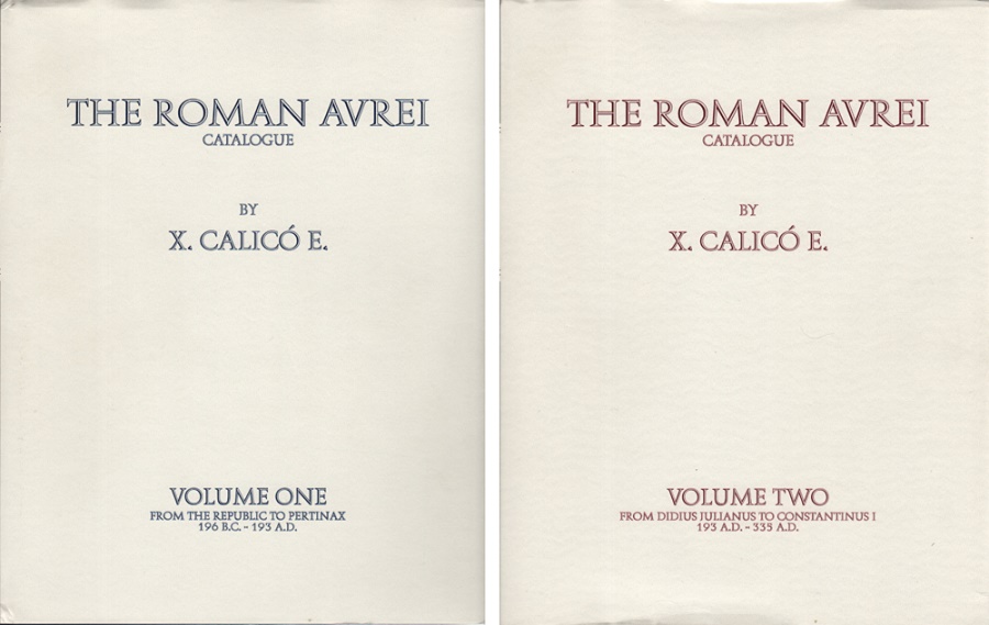 CALICO, XAVIER. THE ROMAN AUREI: CATALOGUE. VOLUME 1 - FROM THE REPUBLIC TO PERTINAX 196 BC-193 AD, VOLUME 2 - FROM DIDIUS JULIANUS TO CONSTANTINUS I 193 AD - 335 AD. 00-00
