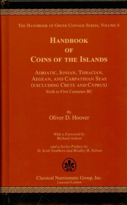 HOOVER, OLIVER D. THE HANDBOOK OF GREEK COINAGE SERIES. VOLUME 6. HANDBOOK OF COINS OF THE ISLANDS. ADRIATIC, IONIAN, THRACIAN, AEGEAN, AND CARPATHIAN SEAS (EXCLUDING CRETE AND CYPRUS), SIXTH TO FIRST CENTURIES BC. 6-6-70-10